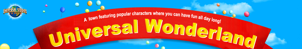 A new town featuring popular characters where you can have fun all day long! Universal Wonderland