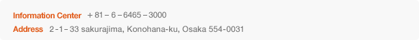 Information Center：＋81－6－6465－3000, Address：2-1-33 sakurajima, Konohana-ku, Osaka 554-0031