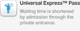 Universal Express™ Pass, Waiting time is shortened by admission through the private entrance.