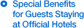 Special Benefits for Guests Staying at Official Hotels