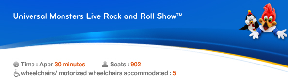 Universal Monsters Live Rock and Roll Show™, Time: Appr. 30 minutes, Seats: 902, 5 wheelchairs/ motorized wheelchairs accommodated