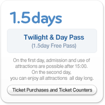 Twilight & Day Pass(1.5day Free Pass) On the first day, admission and use of attractions are possible after 15:00. On the second day, you can enjoy all attractions all day long.