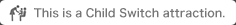 This is a Child Switch attraction.