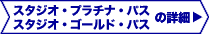 スタジオ・プラチナ・パス スタジオ・ゴールド・パスの詳細