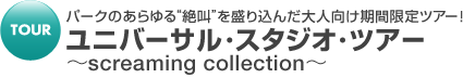 あらゆる”絶叫”を盛り込んだ大人向け期間限定ツアー!ユニバーサル・スタジオ・ツアー 〜screaming collection〜