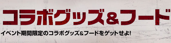 コラボグッズ&フード イベント期間限定のコラボグッズ&フードをゲットせよ！