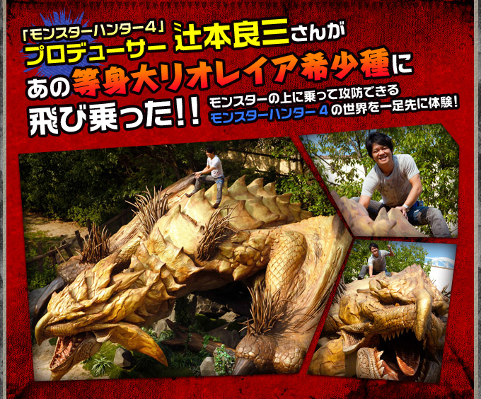 「モンスターハンター4」プロデューサー辻本良三さんがあの等身大リオレイア希少種に飛び乗った！ モンスターの上に乗って攻防できるモンスターハンター4の世界を一足先に体験！