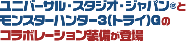 ユニバーサル・スタジオ・ジャパン®とモンスターハンター3（トライ）Gのコラボレーション装備が登場