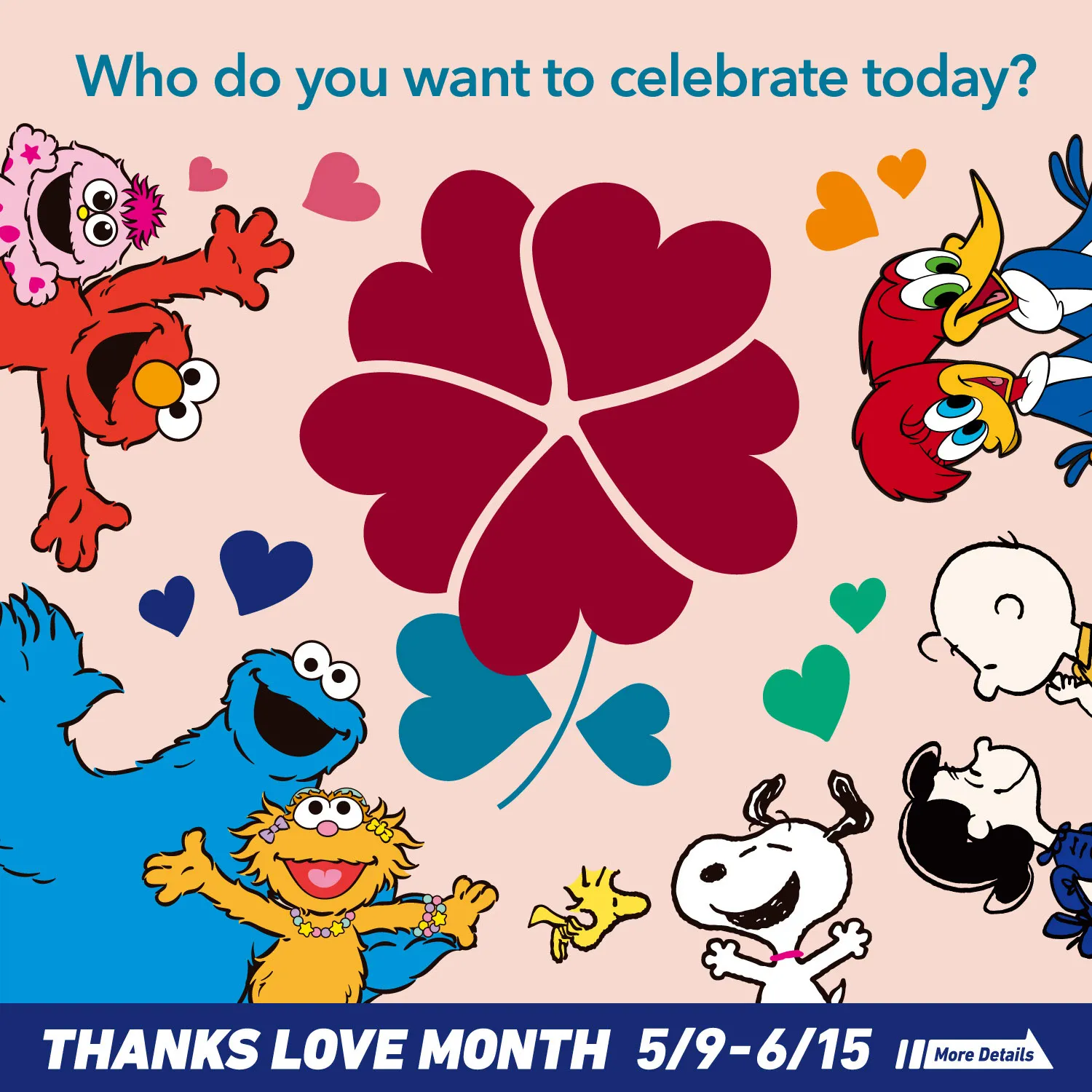 Who do you want to celebrate today? THANKS LOVE MONTH 5/9-6/15 More Details