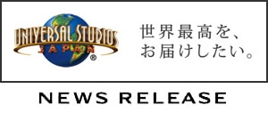 UNIVERSAL STUDIOS JAPAN® News Release