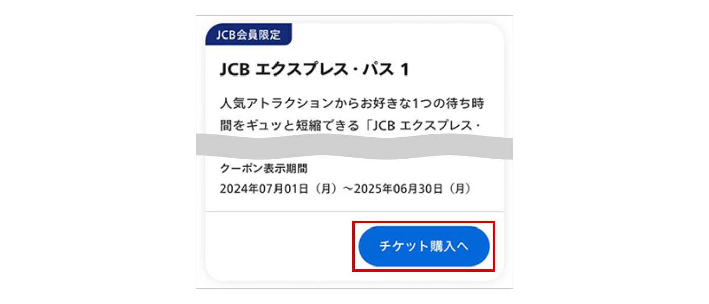 STEP5:クーポン・特典チケットページに「JCB エクスプレス・パス 1」が表示されるので、「チケット購入へ」をクリックし、案内に従い(入場日の選択あり)ダイレクトインチケットを取得