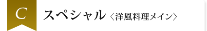 C スペシャル〈洋風料理メイン〉