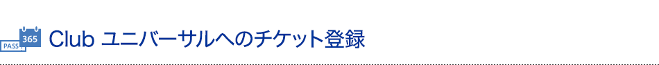 Club ユニバーサルへのチケット登録