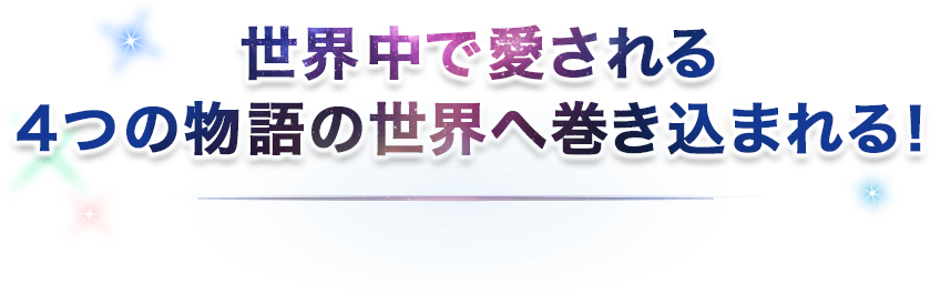 世界中で愛される４つの物語の世界へ巻き込まれる！